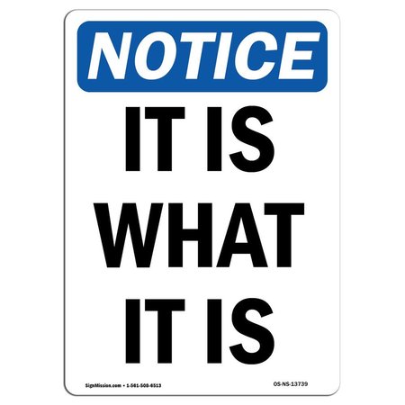 SIGNMISSION Safety Sign, OSHA Notice, 10" Height, Rigid Plastic, It Is What It Is Sign, Portrait OS-NS-P-710-V-13739